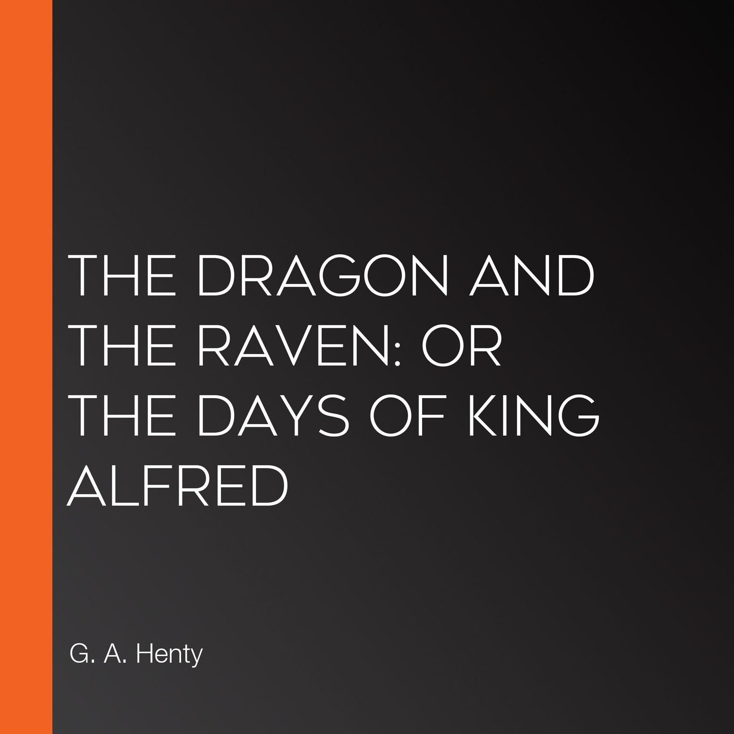 The Dragon and the Raven: Or The Days of King Alfred