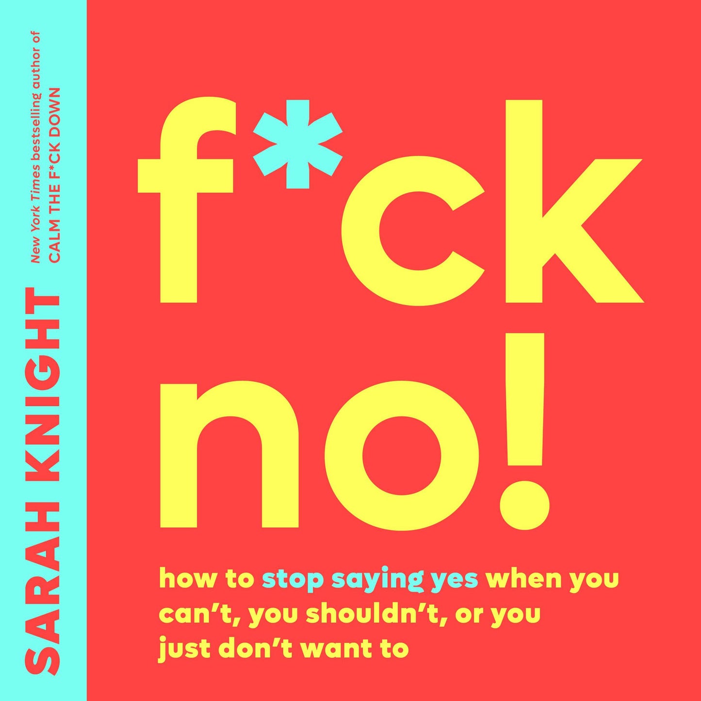 F*ck No! : How to Stop Saying Yes When You Can't, You Shouldn't, or You Just Don't Want To