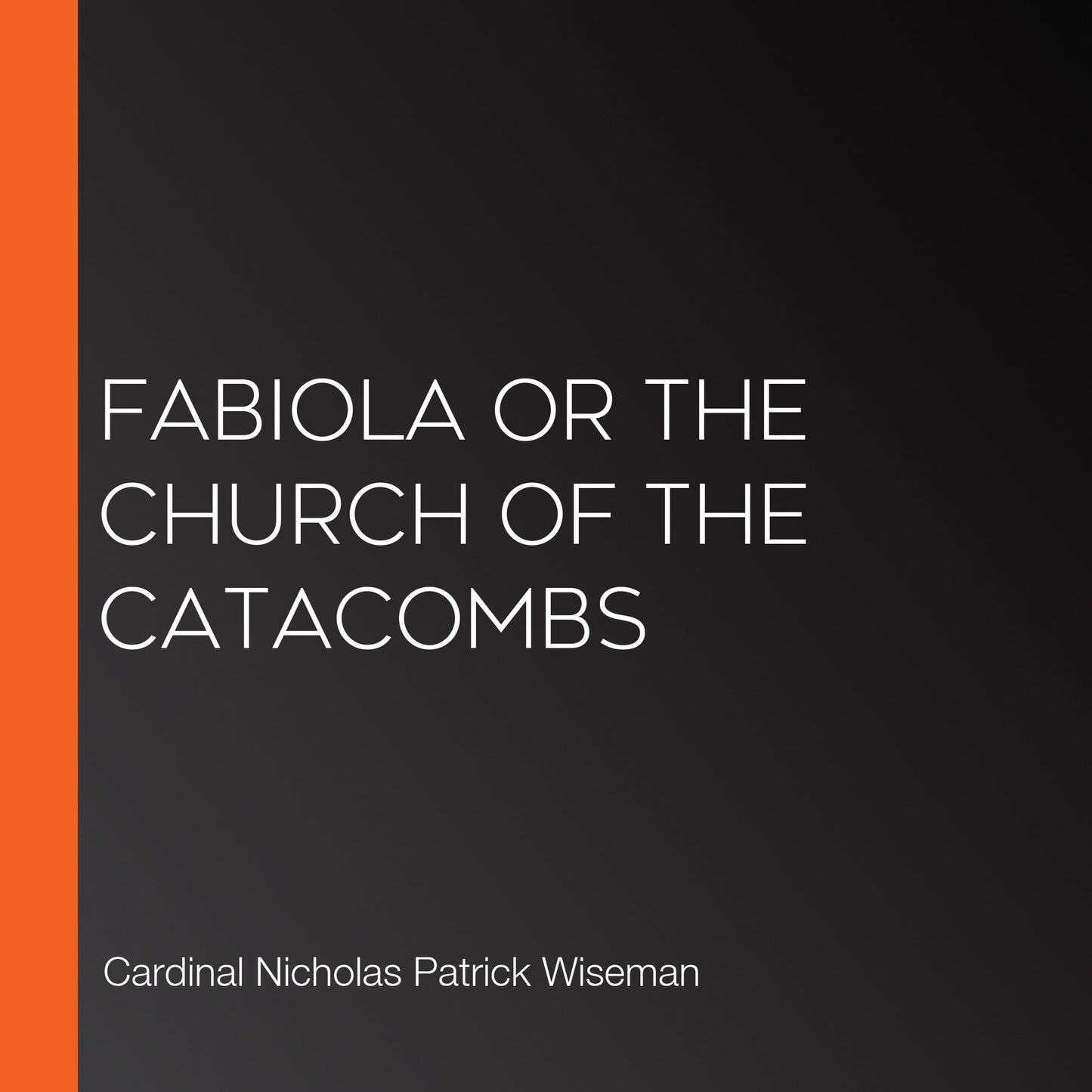 Fabiola or The Church of the Catacombs