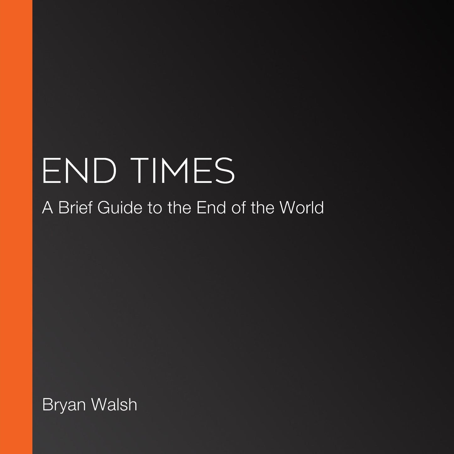 End Times: A Brief Guide to the End of the World