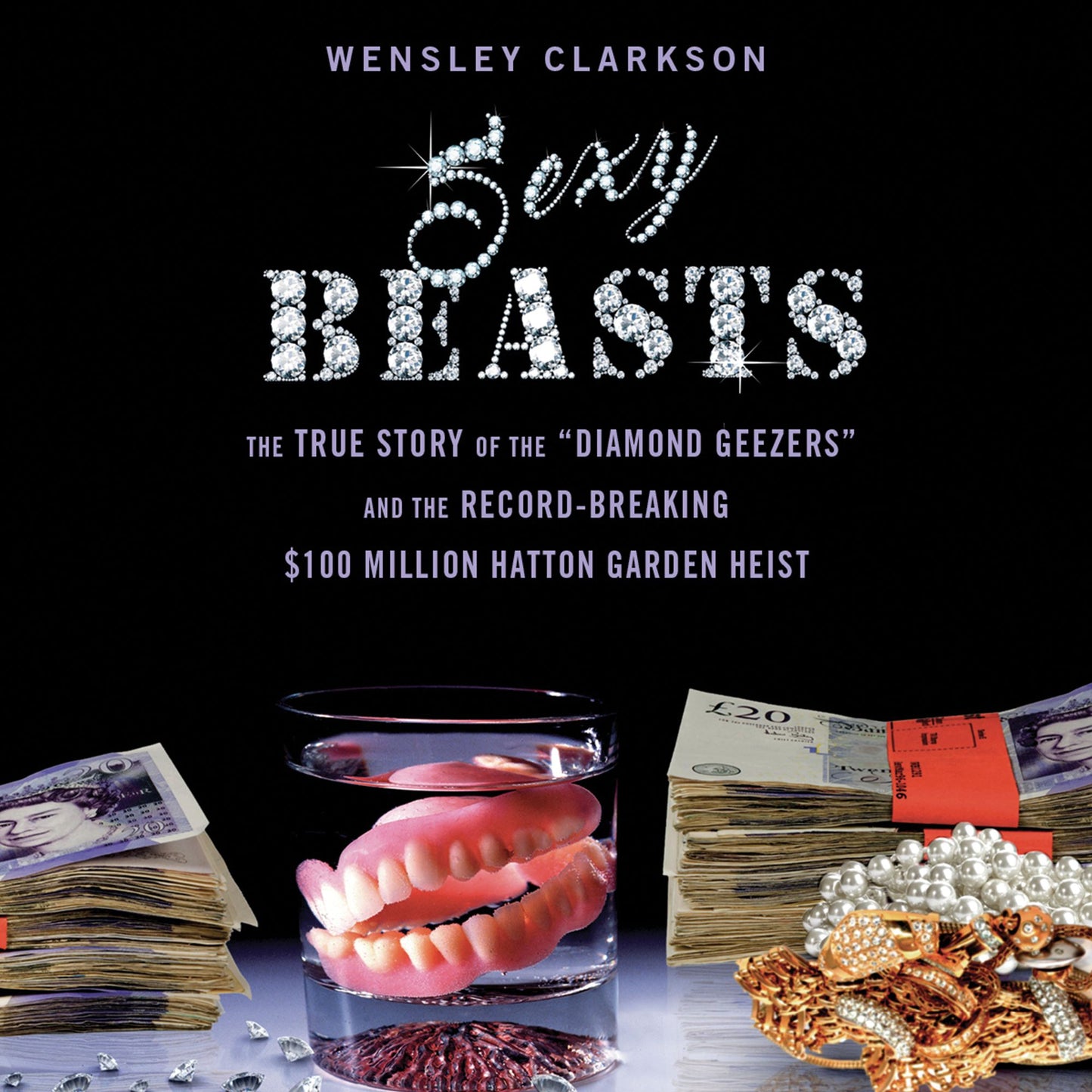 Sexy Beasts: The True Story of the Diamond Geezers and the Record-breaking $100 Million Hatton Garden Heist