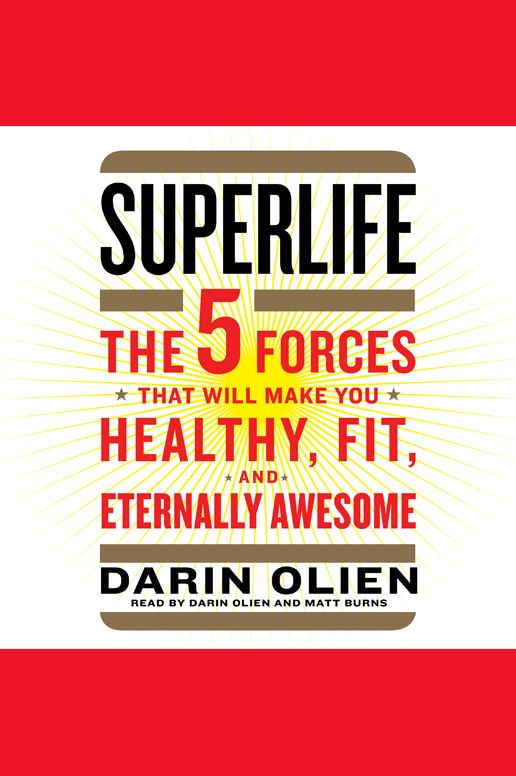 SuperLife : The 5 Simple Fixes That Will Make You Healthy, Fit, and Eternally Awesome