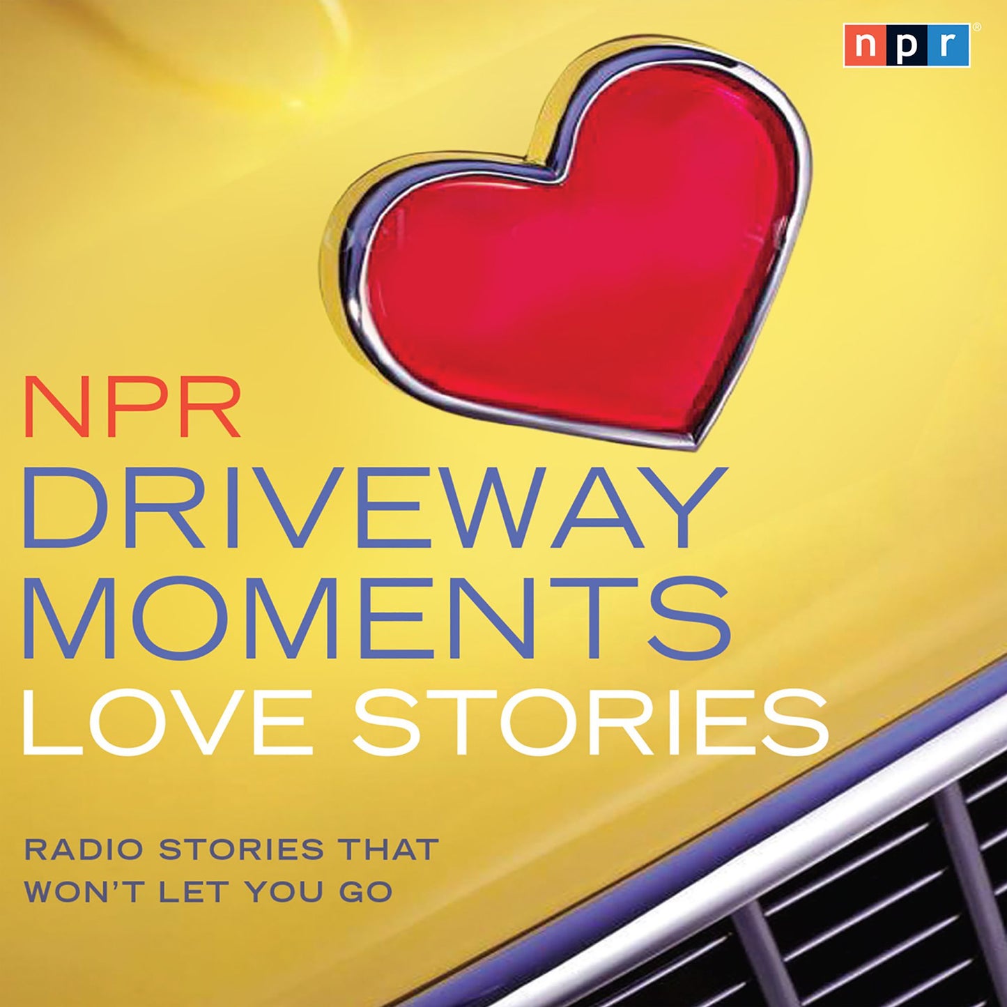 NPR Driveway Moments Love Stories: Radio Stories That Won't Let You Go