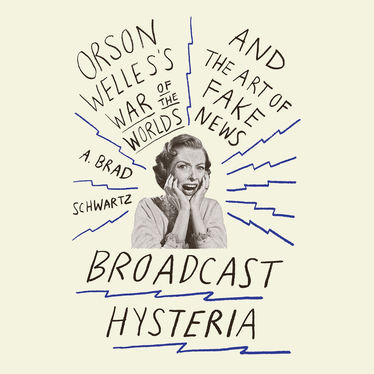 Broadcast Hysteria: Orson Welle's War of the Worlds and the Art of Fake News