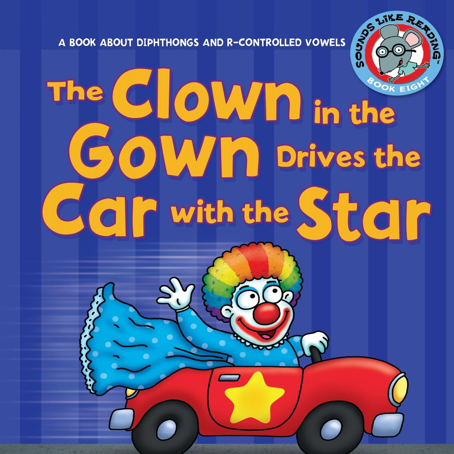 The Clown in the Gown Drives the Car with the Star : A Book about Diphthongs and R-Controlled Vowels