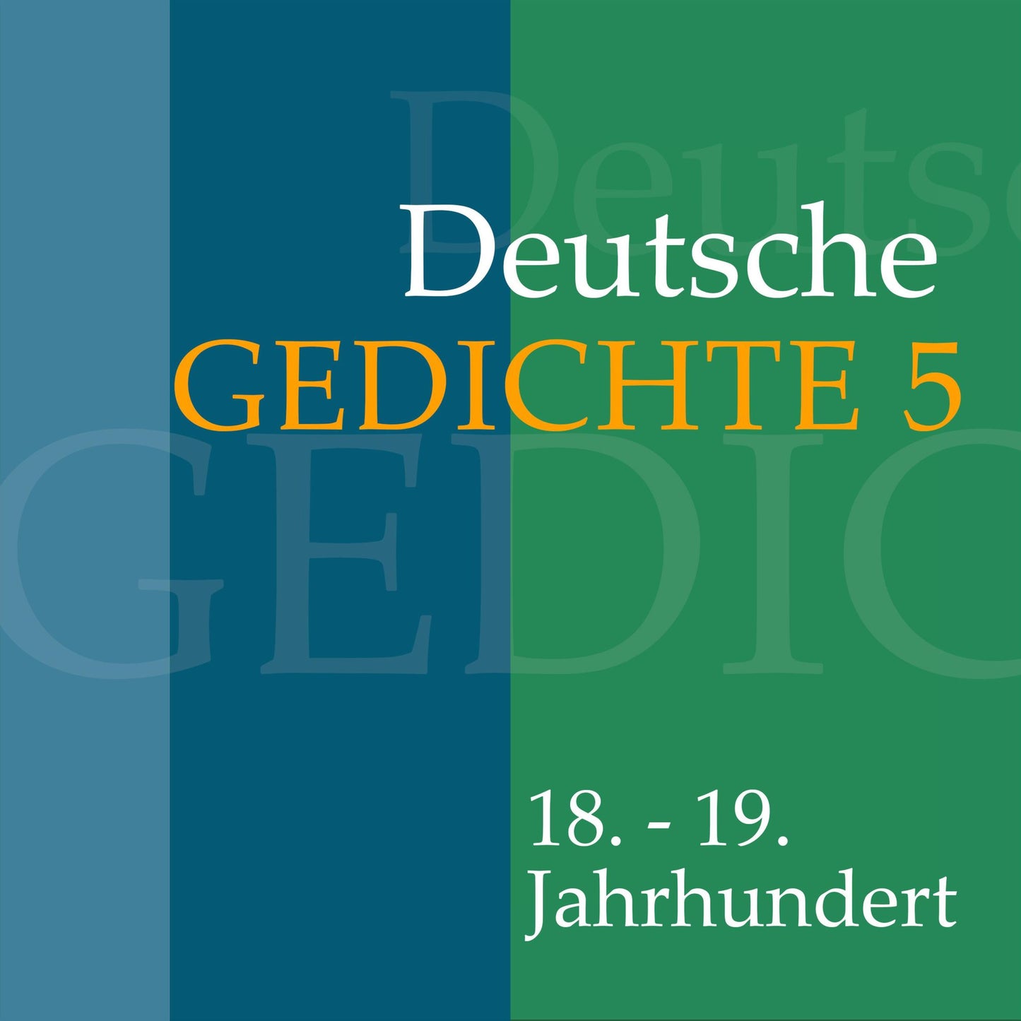 Deutsche Gedichte 5: 18. - 19. Jahrhundert: Werke von F. Gotter, Leopold von Goeckingk, G. A. Bürger, Ludwig Heinrich Christoph Hölty, Johann Miller, Jakob Lenz, Johann Heinrich Voss, Johann Gaudenz von Saalis-Seewis, Johann Gottfried Seume und August Wil