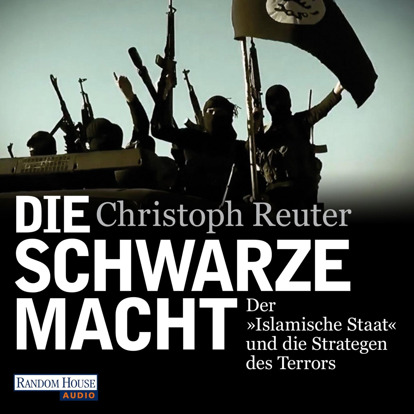 Die schwarze Macht: Der "Islamische Staat" und die Strategen des Terrors - Ein SPIEGEL-Hörbuch