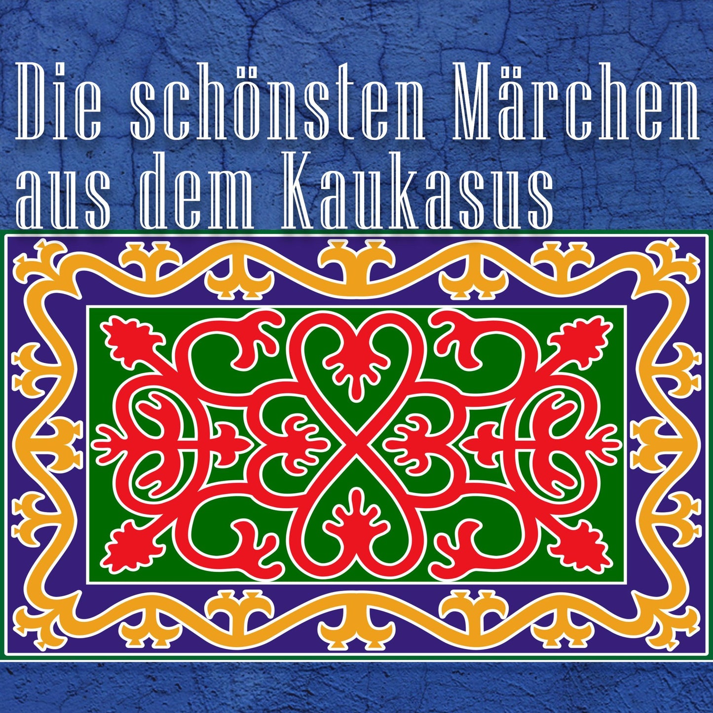 Die schönsten Märchen aus dem Kaukasus: Kaukasische Märchen