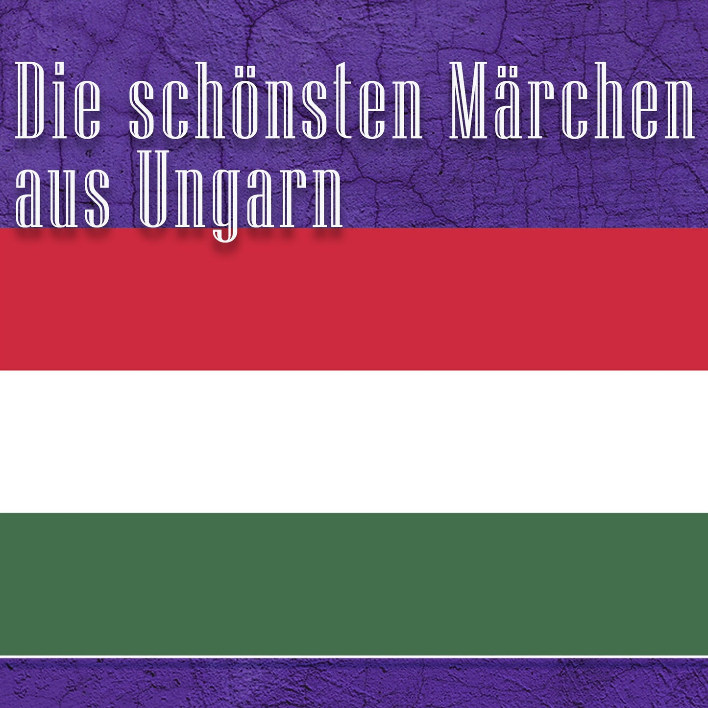 Die schönsten Märchen aus Ungarn: Ungarische Märchen