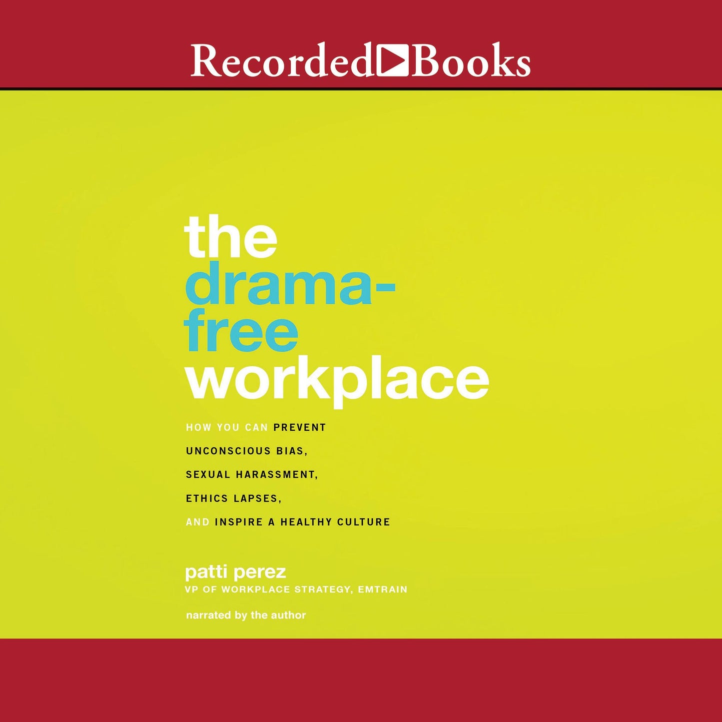 The Drama-Free Workplace: How You Can Prevent Unconscious Bias, Sexual Harassment, Ethics Lapses, and Inspire a Healthy Culture