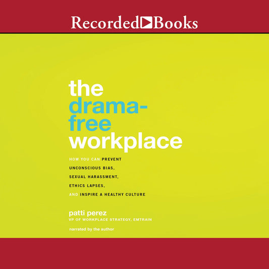 The Drama-Free Workplace: How You Can Prevent Unconscious Bias, Sexual Harassment, Ethics Lapses, and Inspire a Healthy Culture