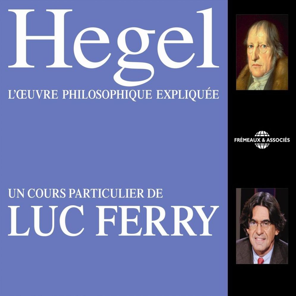 Hegel: L'¿uvre philosophique expliquée: Un cours particulier de Luc Ferry