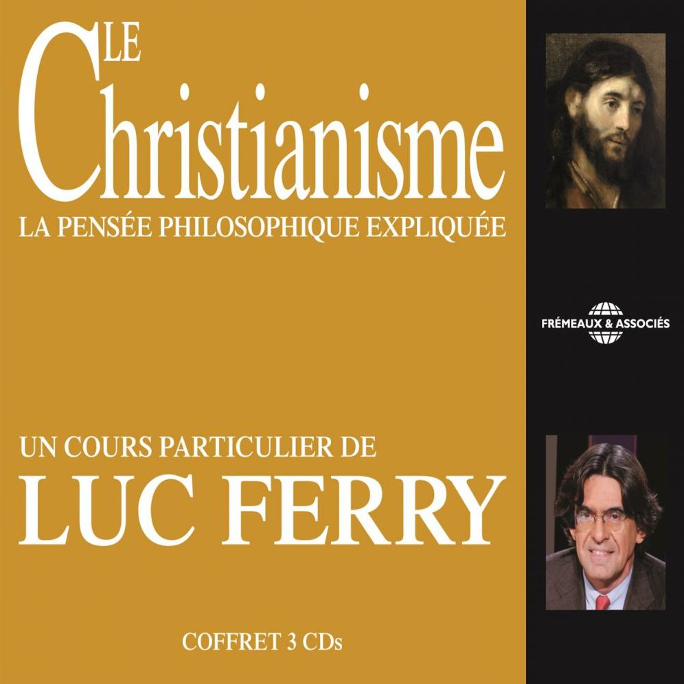 Le Christianisme. La pensée philosophique expliquée: Un cours particulier de Luc Ferry