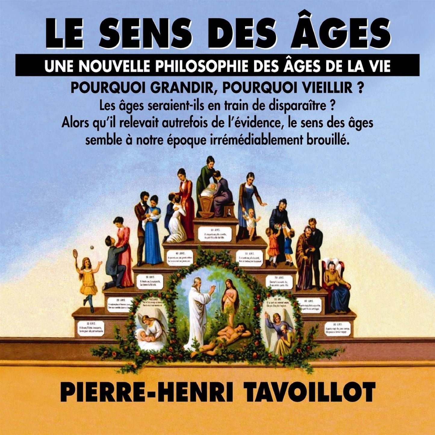 Le sens des âges: une nouvelle philosophie des âges de la vie: Pourquoi grandir, pourquoi vieillir ?