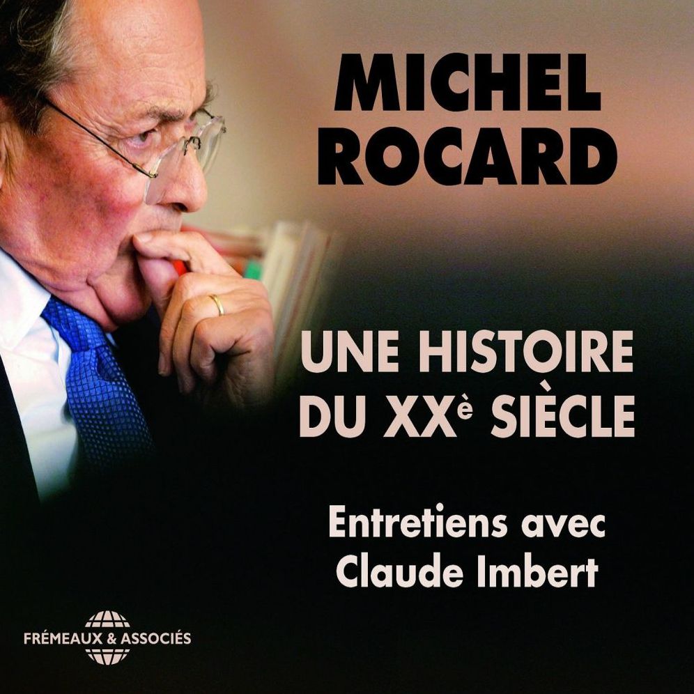 Michel Rocard, une histoire du XXe siècle. Entretiens avec Claude Imbert: Entretiens avec Claude Imbert