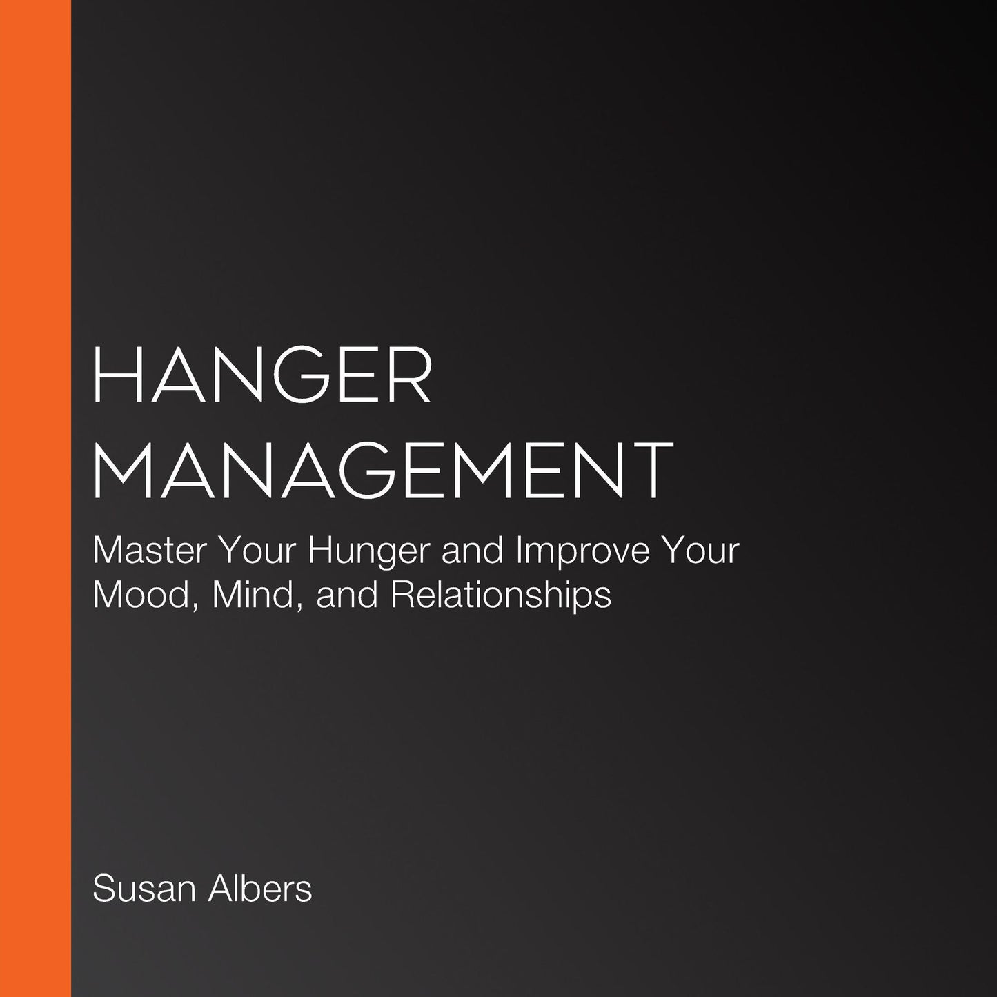 Hanger Management: Master Your Hunger and Improve Your Mood, Mind, and Relationships