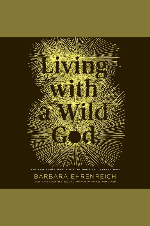 Living with a Wild God: ¿A Nonbeliever's Search for the Truth about Everything
