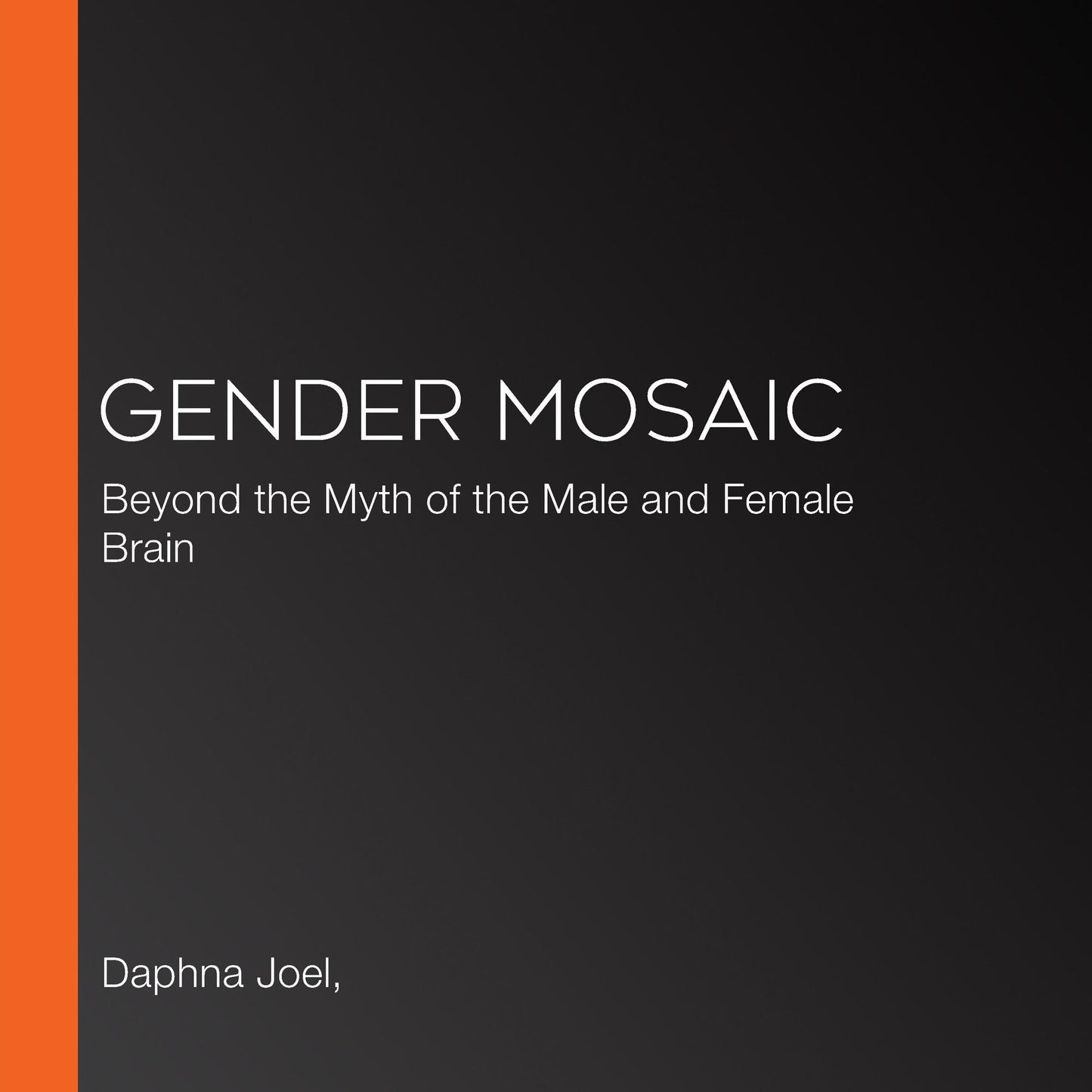 Gender Mosaic: Beyond the Myth of the Male and Female Brain