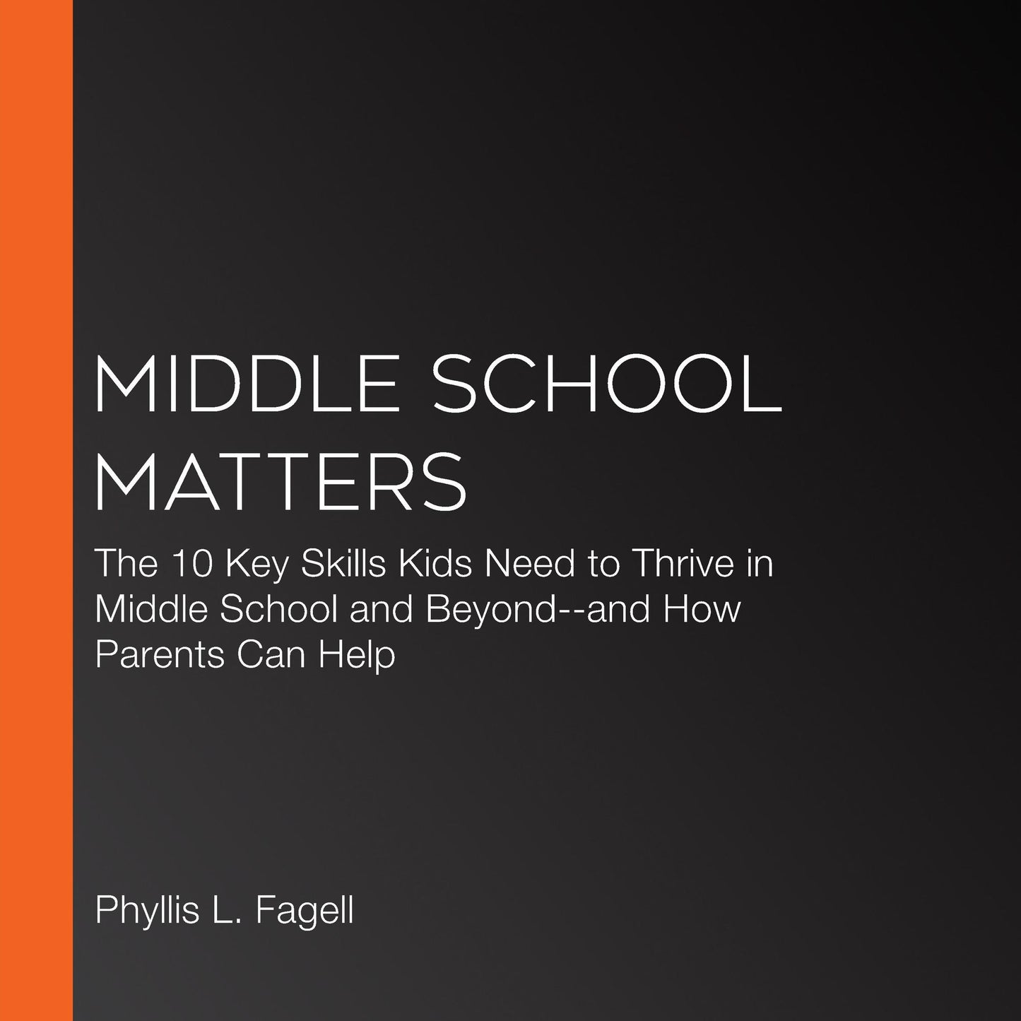 Middle School Matters: The 10 Key Skills Kids Need to Thrive in Middle School and Beyond-and How Parents Can Help