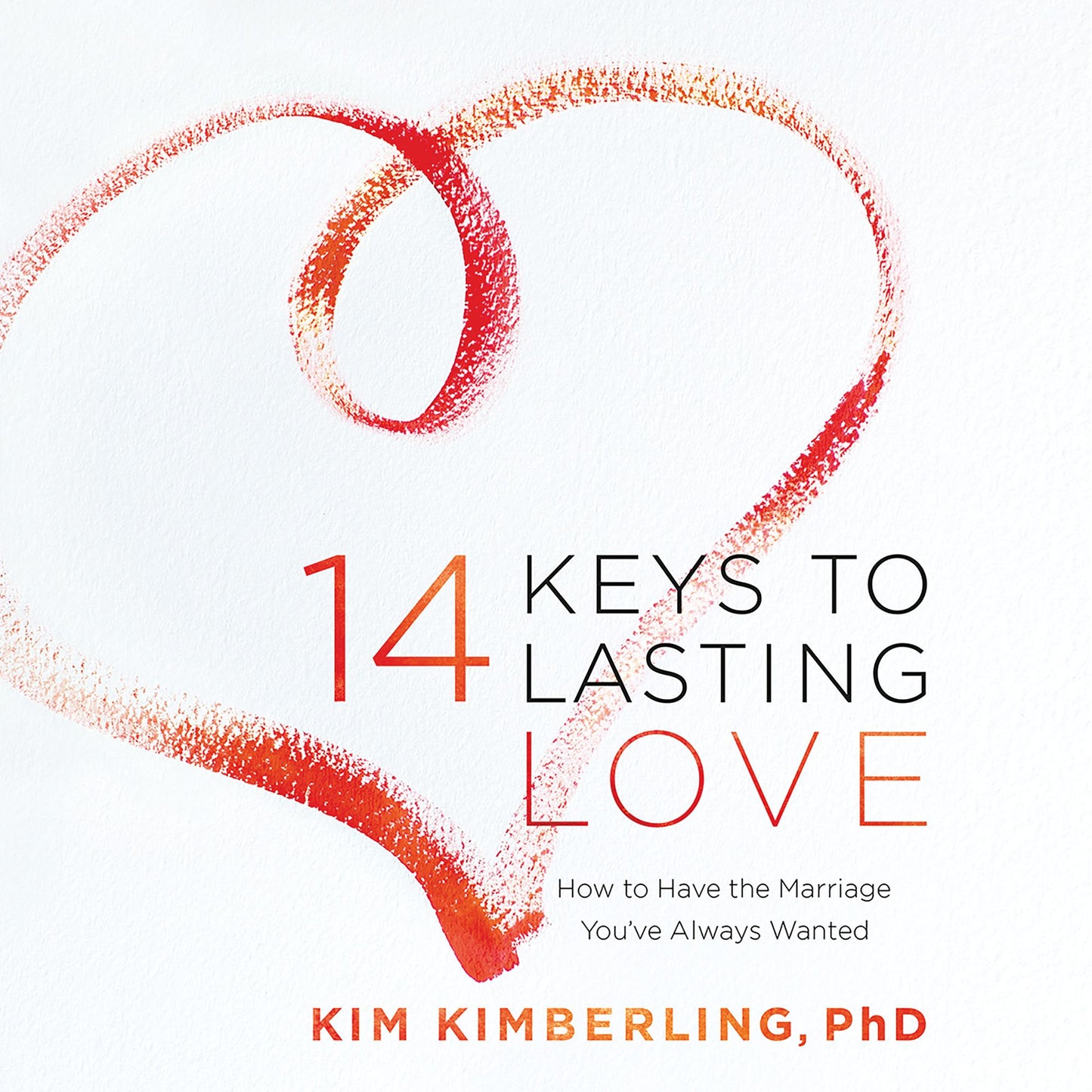 14 Keys to Lasting Love: How to Have the Marriage You've Always Wanted