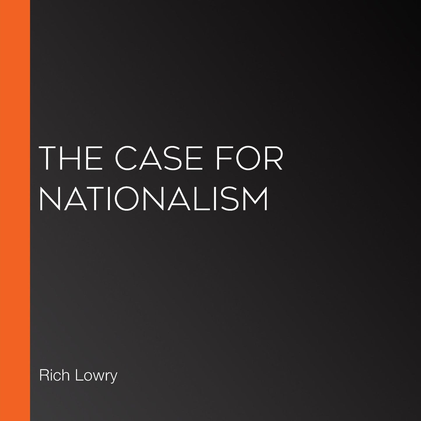 The Case for Nationalism: How It Made Us Powerful, United, and Free