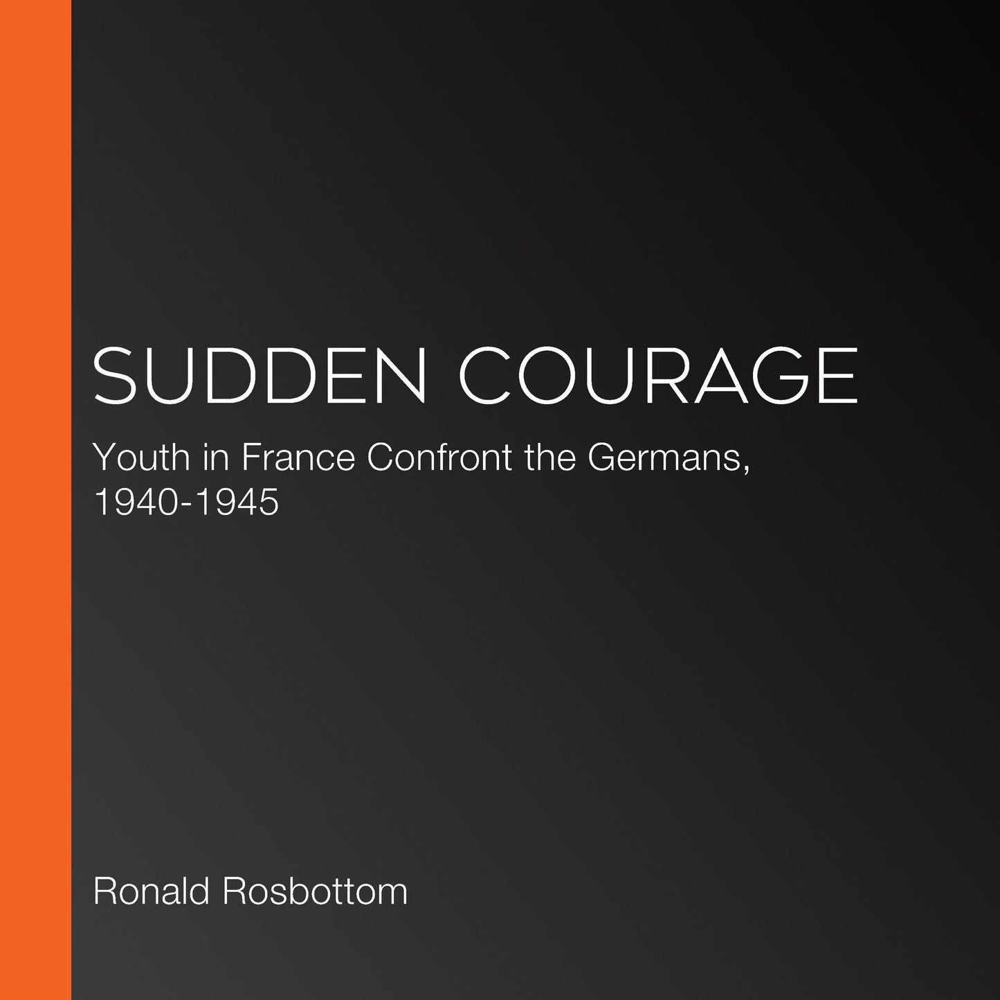 Sudden Courage: Youth in France Confront the Germans, 1940-1945