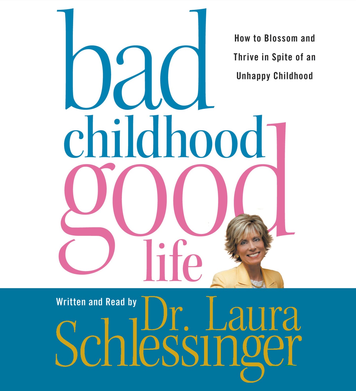 Bad Childhood---Good Life: How to Blossom and Thrive in Spite of an (Abridged)