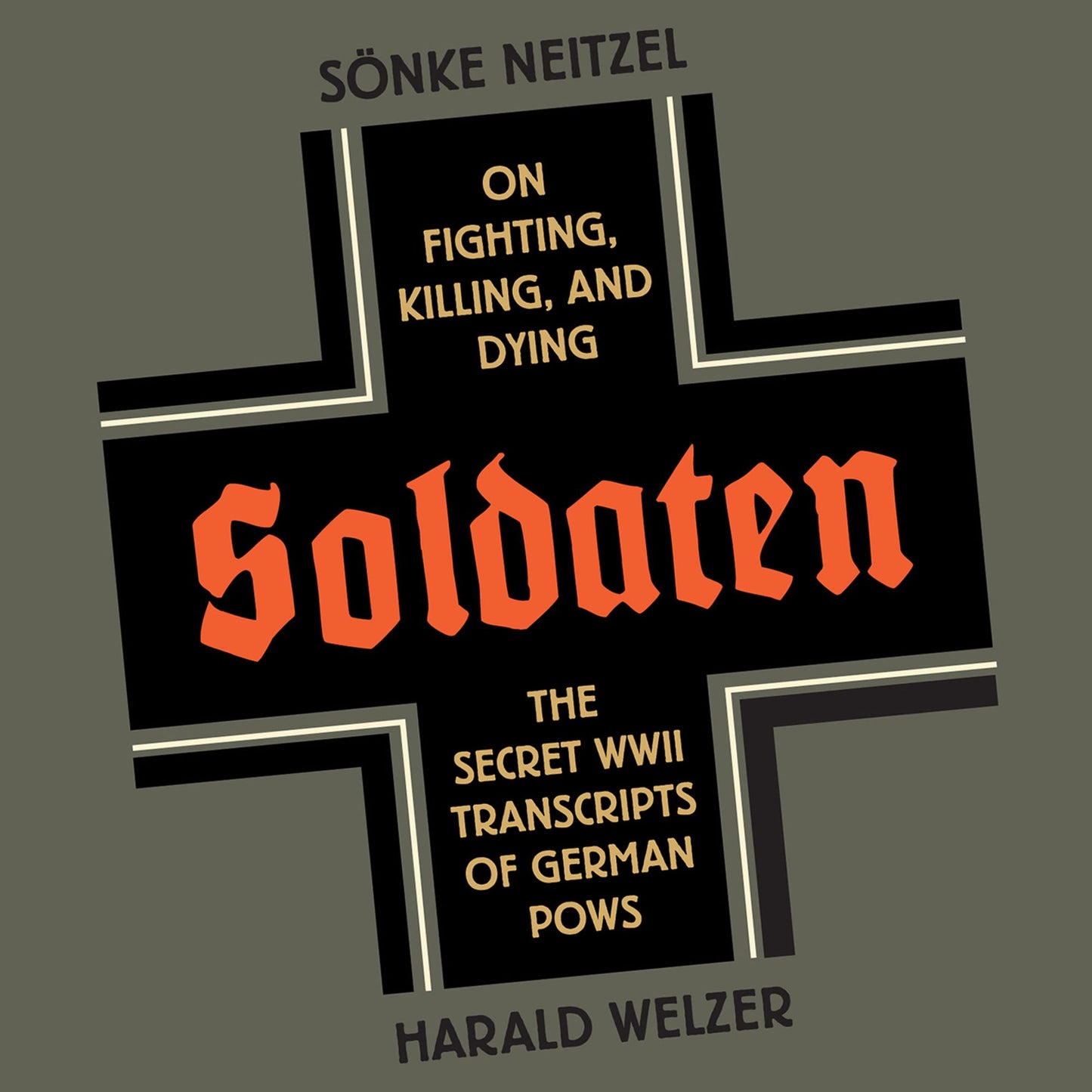 Soldaten: On Fighting, Killing, And Dying, The Secret WW II Transcripts Of German POWs