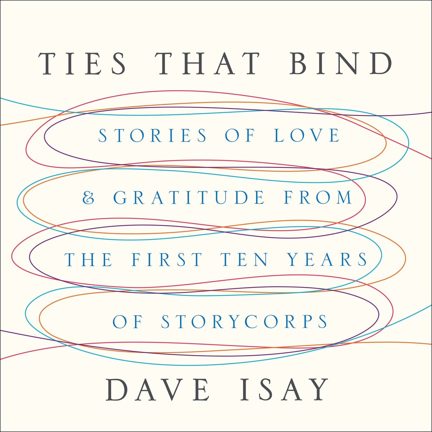 Ties That Bind: Stories of Love and Gratitude from the First Ten Years of StoryCorps