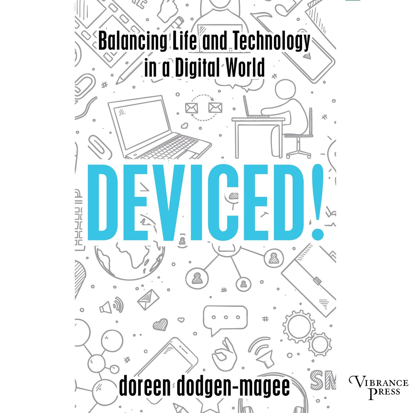 Deviced!: Balancing Life and Technology in a Digital World