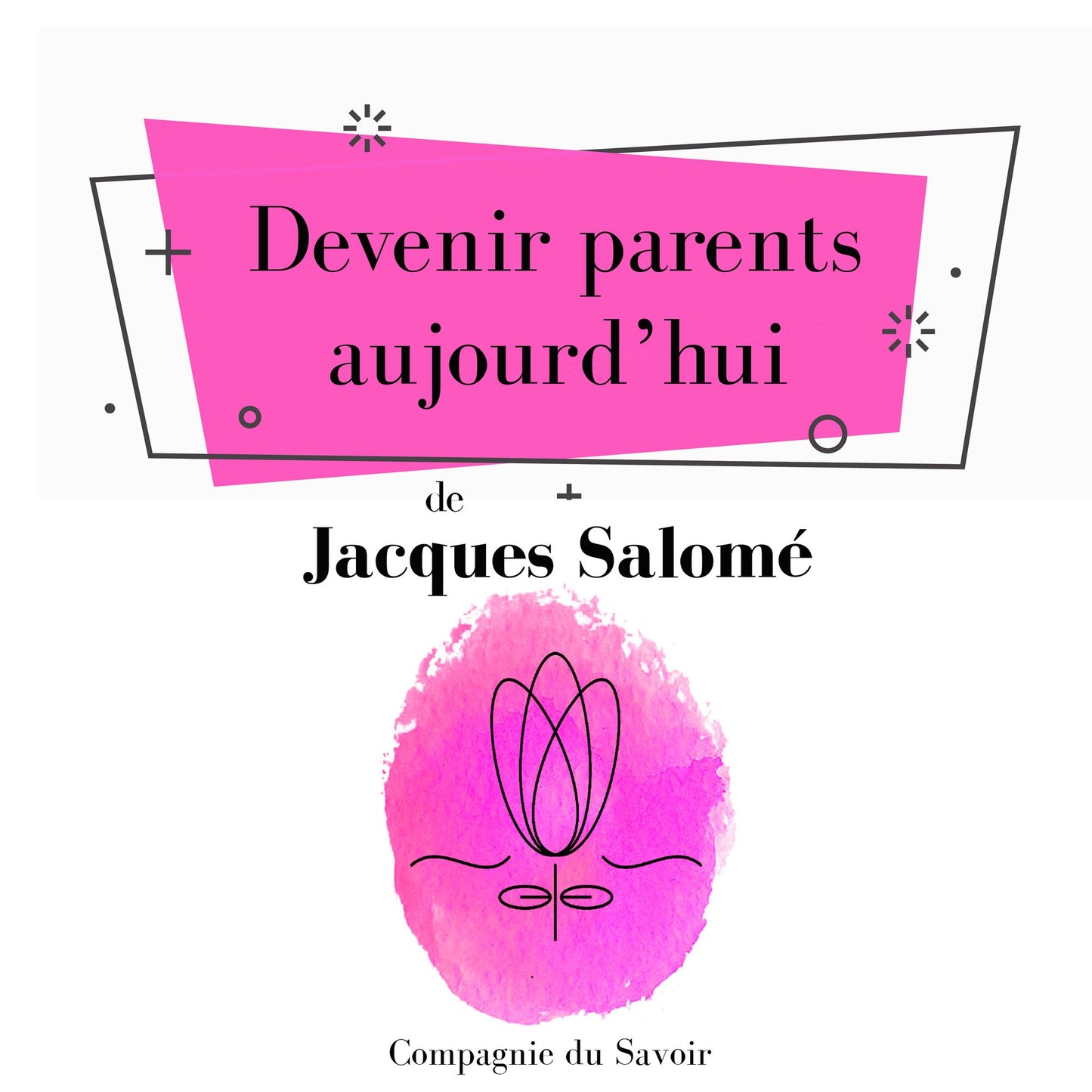 Devenir parents aujourd'hui : Collection Jacques Salomé