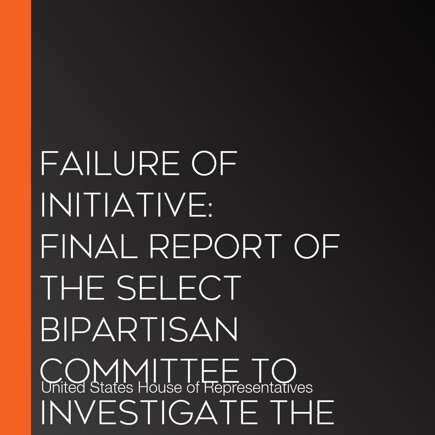 Failure of Initiative: Final Report of the Select Bipartisan Committee to Investigate the Preparation for and Response to Hurricane Katrina