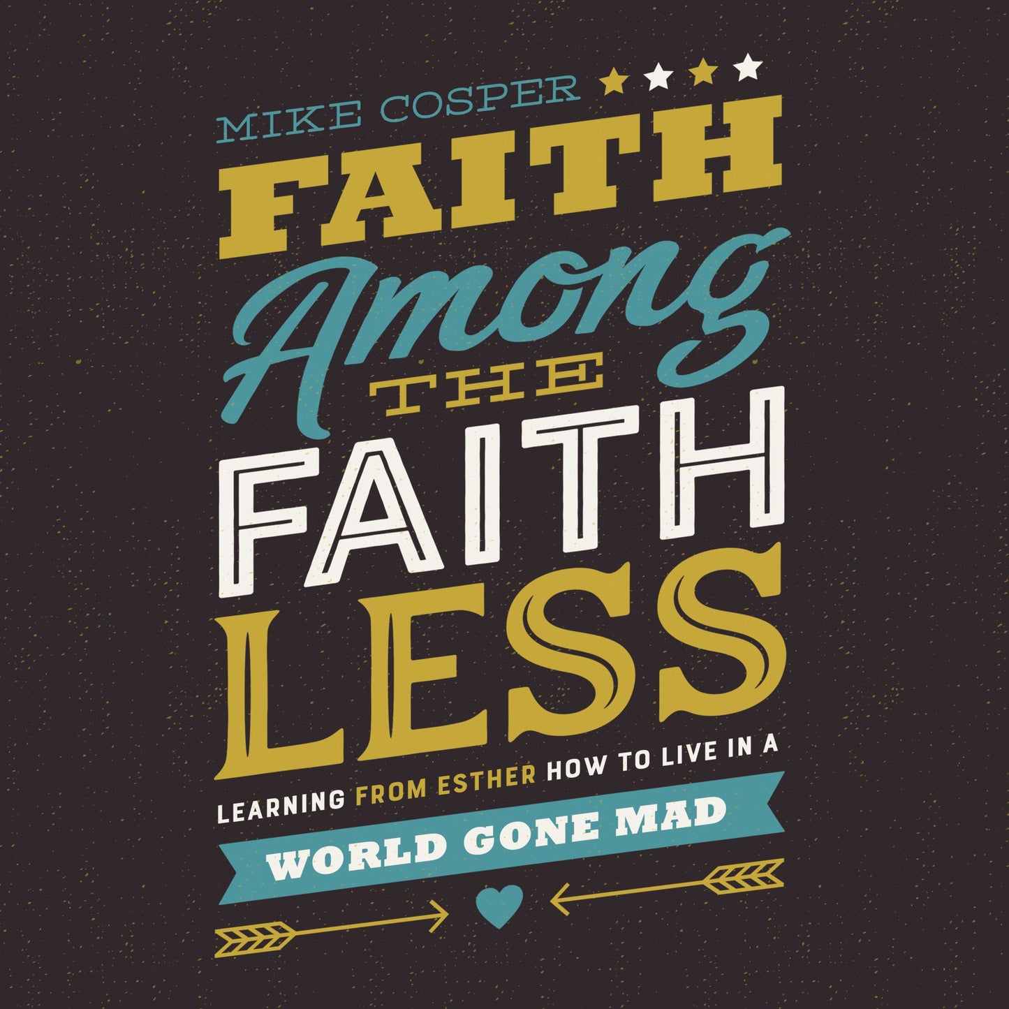 Faith Among the Faithless: Learning from Esther How to Live in a World Gone Mad