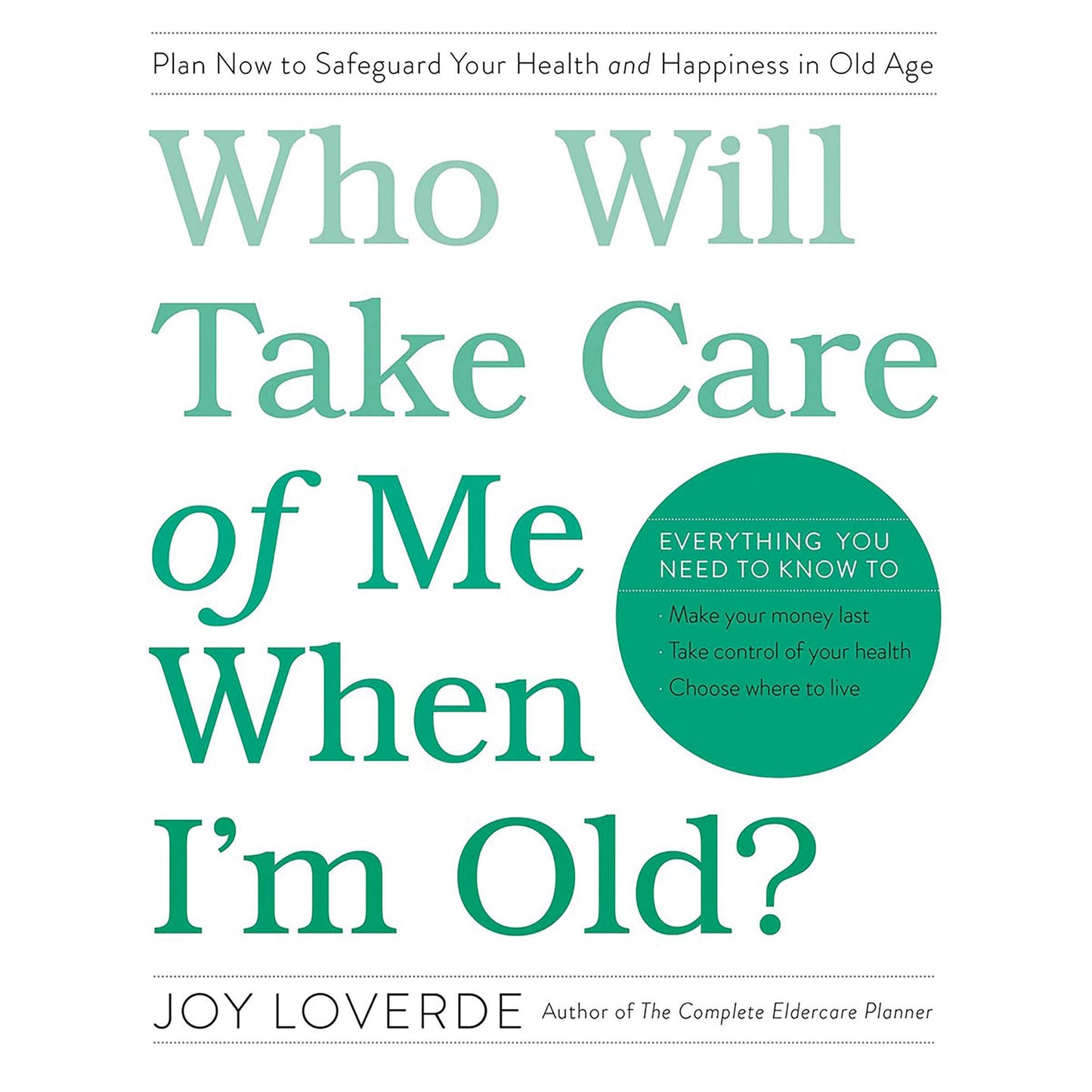 Who Will Take Care of Me When I'm Old?: Plan Now to Safeguard Your Health and Happiness in Old Age