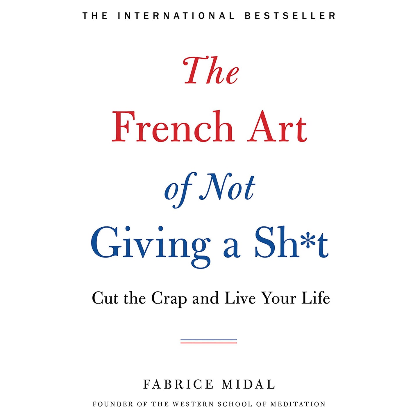 The French Art of Not Giving a Sh*t: Cut the Crap and Live Your Life