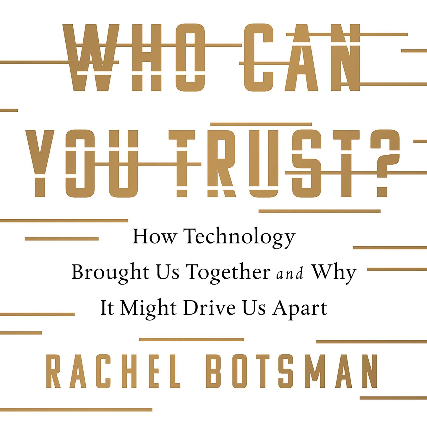 Who Can You Trust?: How Technology Brought Us Together and Why It Might Drive Us Apart