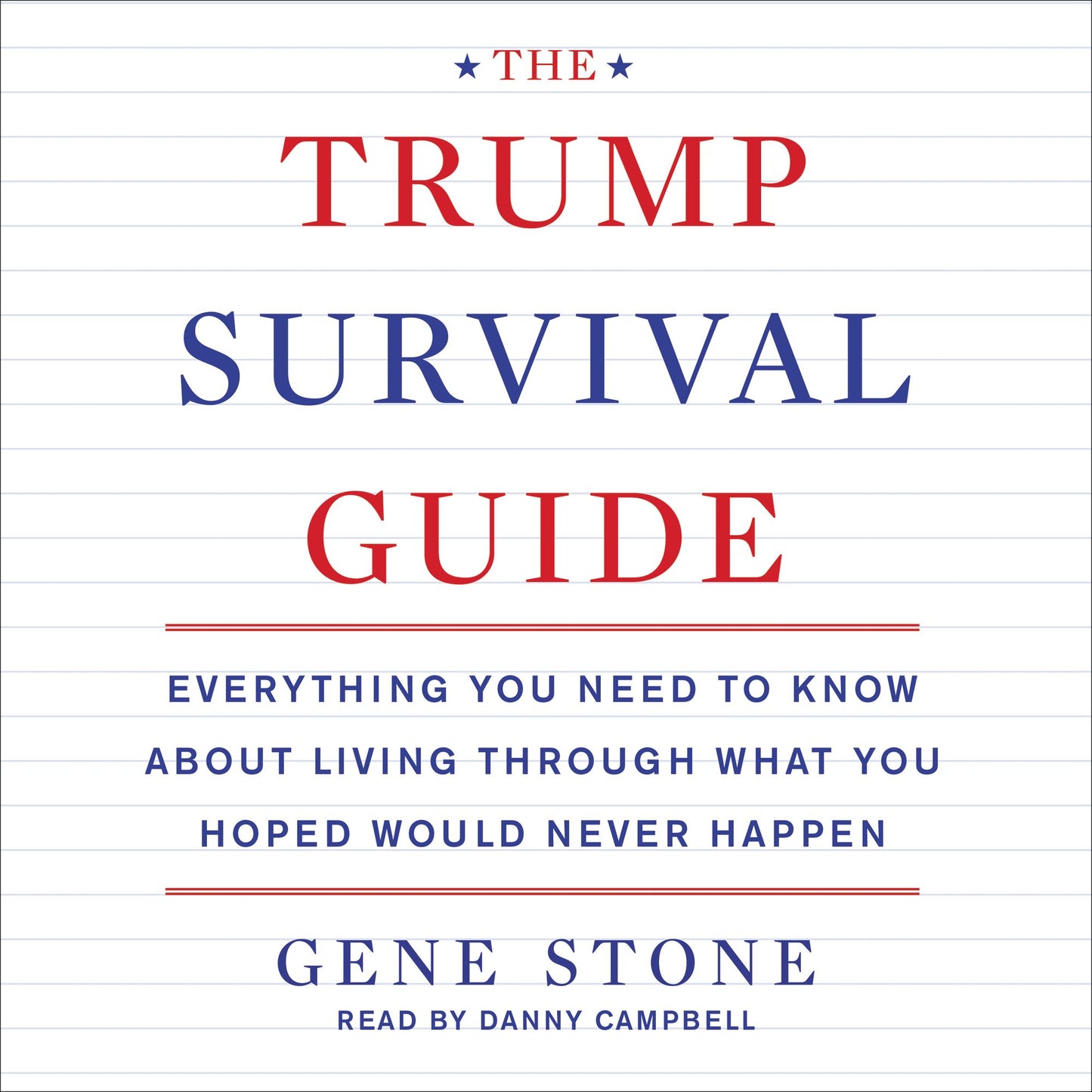 The Trump Survival Guide : Everything You Need to Know About Living Through What You Hoped Would Never Happen
