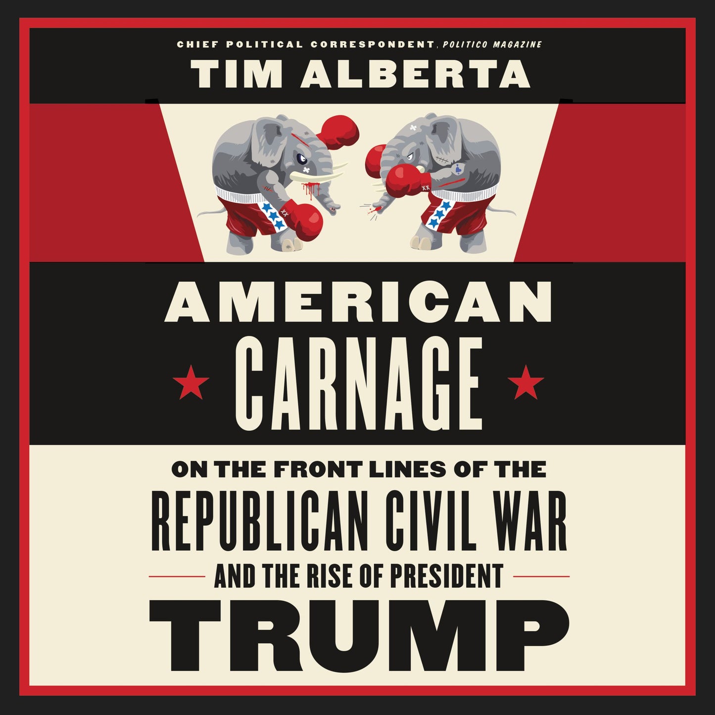 American Carnage : On the Front Lines of the Republican Civil War and the Rise of President Trump