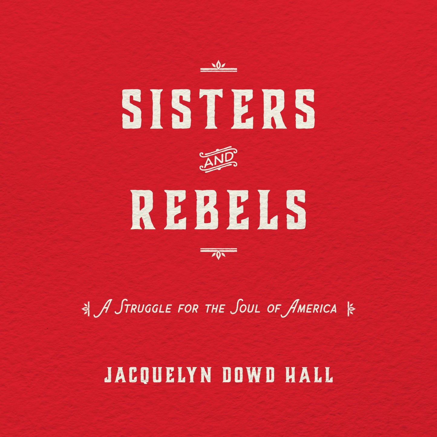 Sisters and Rebels: A Struggle for the Soul of the Modern South