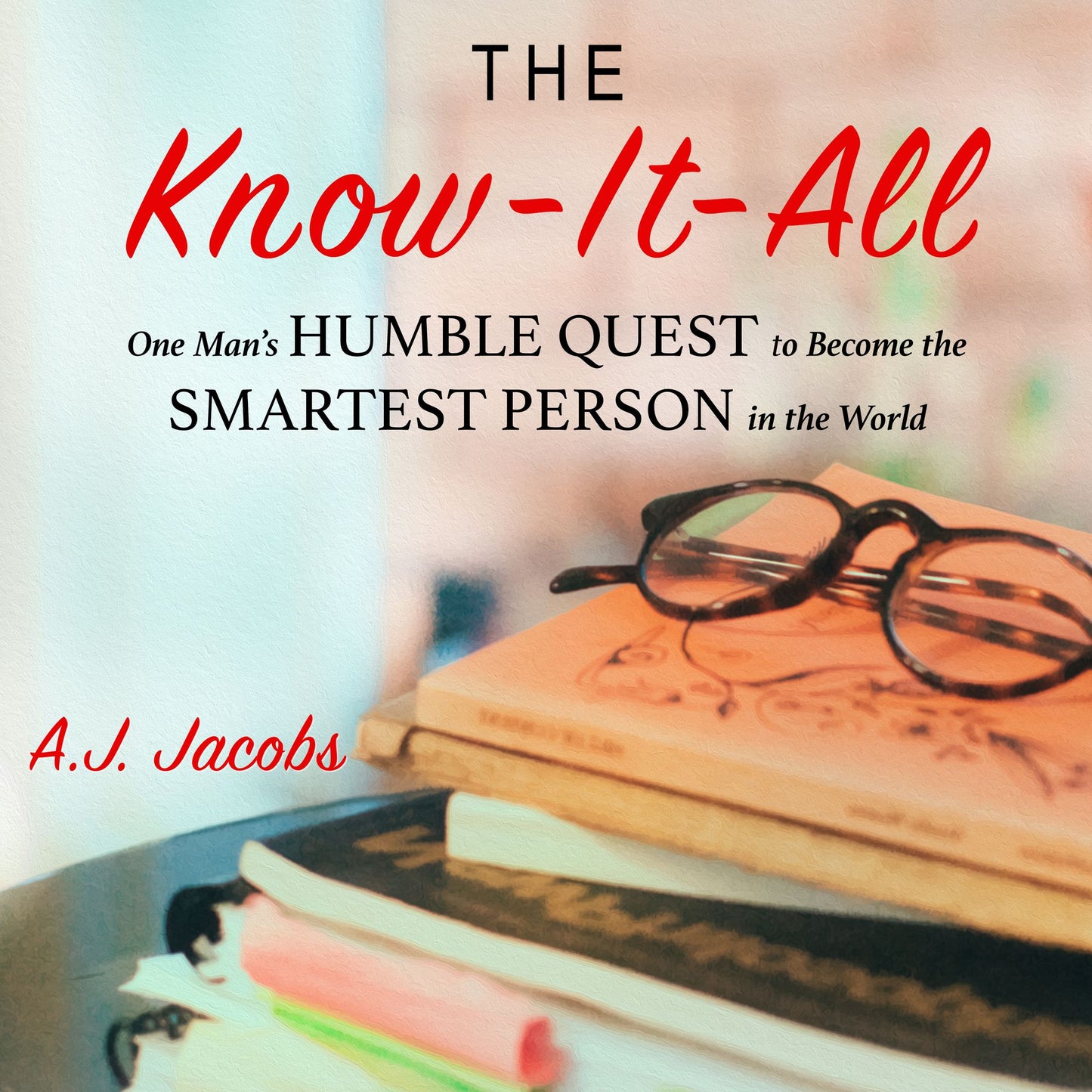 The Know-It-All: One Man's Humble Quest to Become the Smartest Person in the World, Complete Unabridged Version