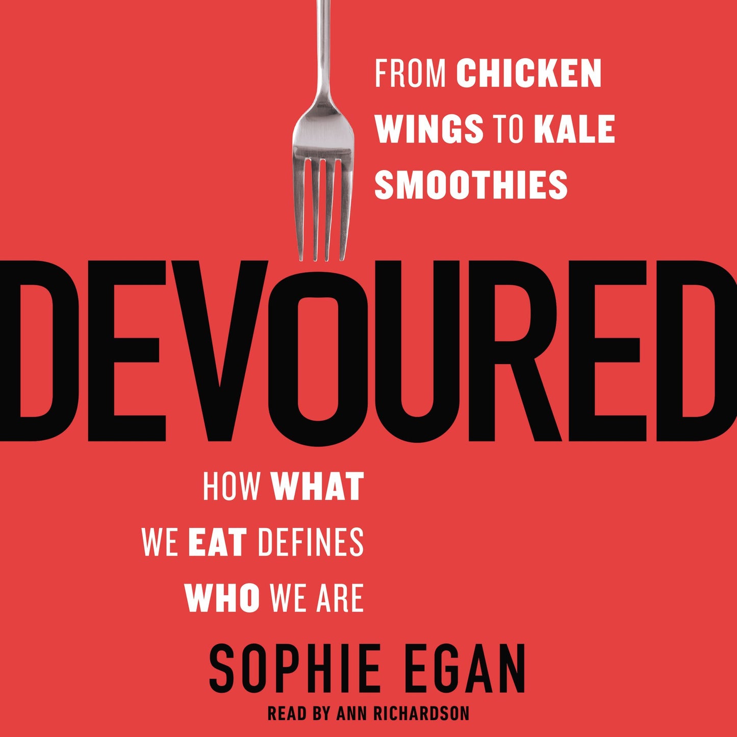 Devoured: From Chicken Wings to Kale Smoothies - How What We Eat Defines Who We Are