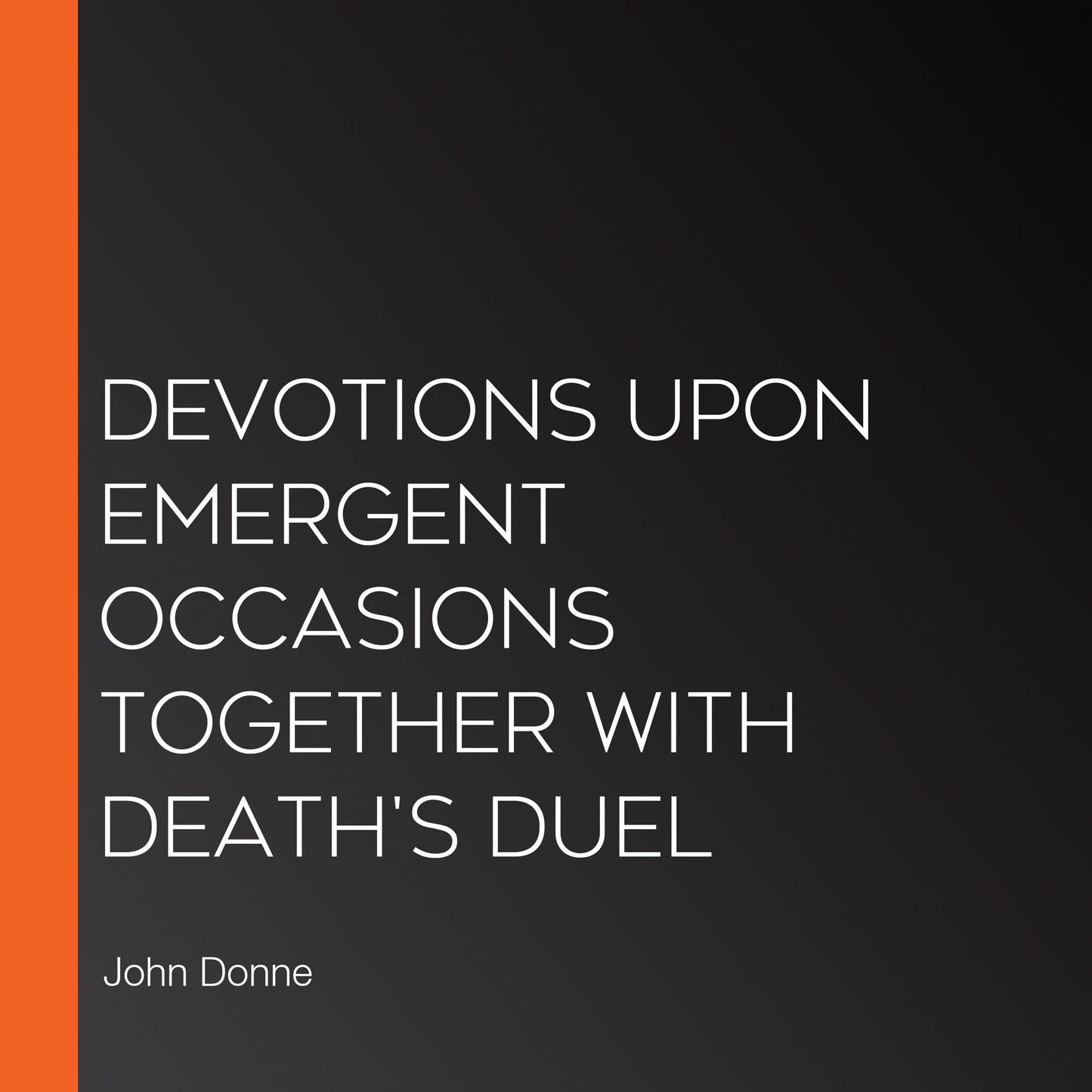 Devotions Upon Emergent Occasions Together With Death's Duel