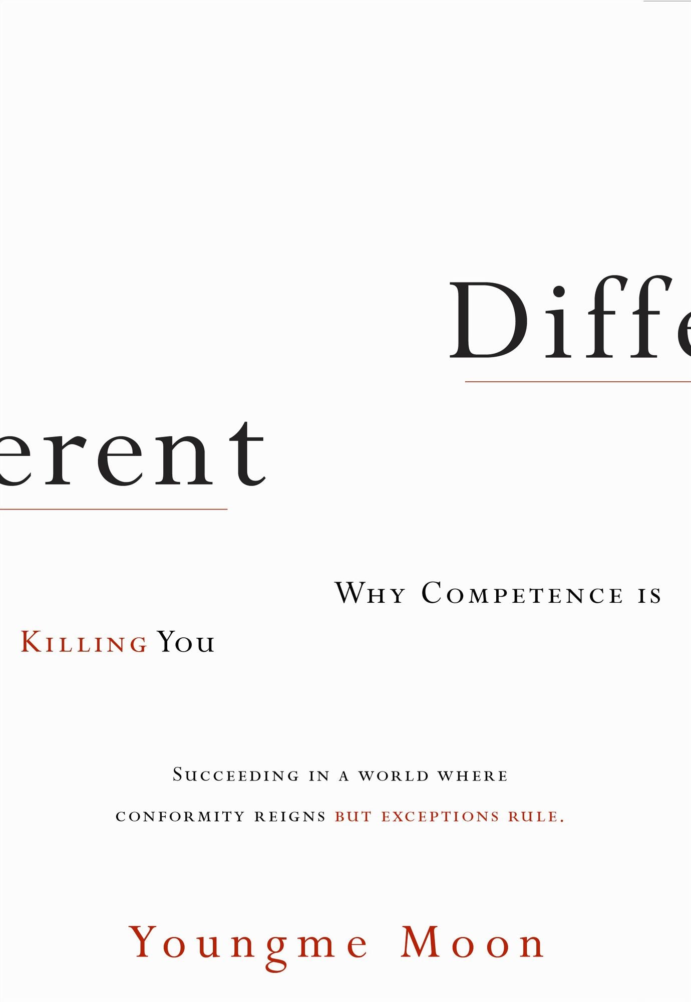 Different: Why Competence Is Killing You Succeeding in a World Where Conformity Reigns But Exceptions Rule.