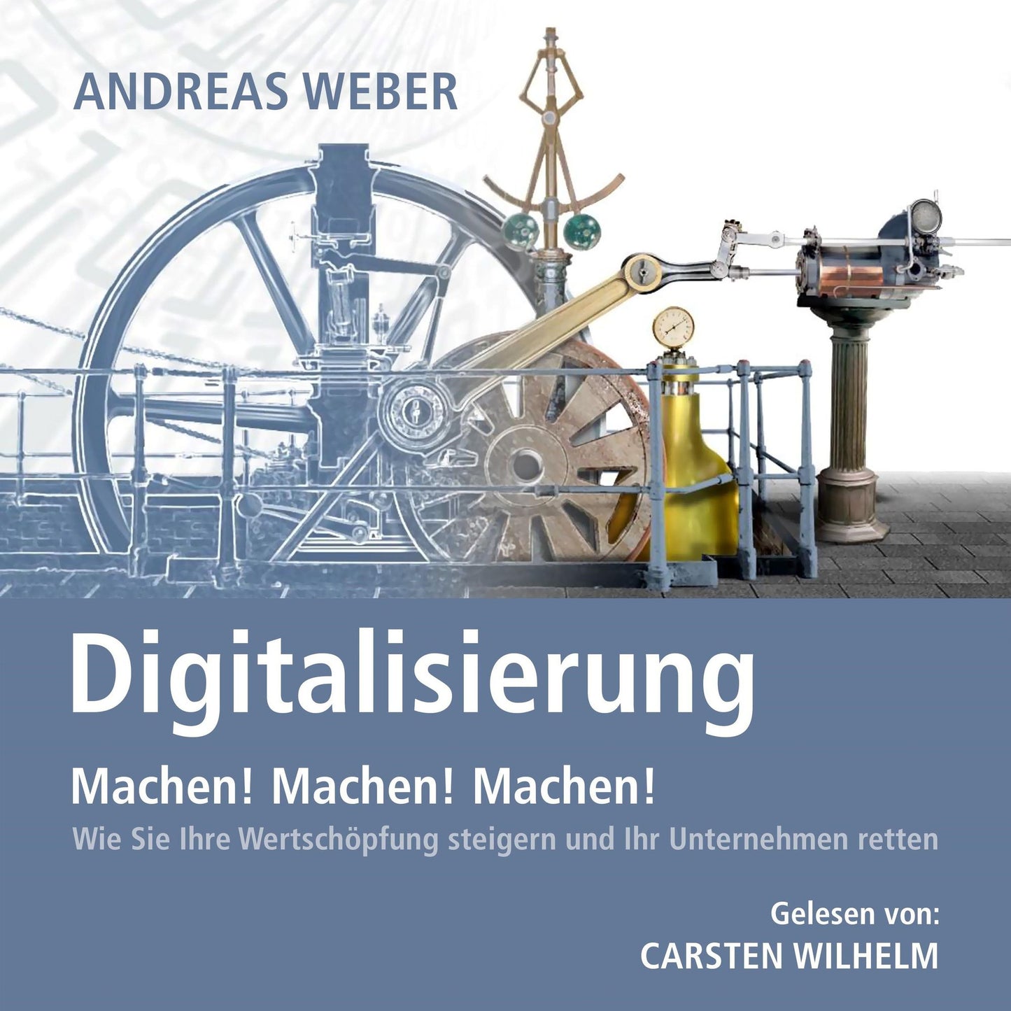 Digitalisierung - Machen! Machen! Machen! - Wie Sie Ihre WertschÃ¶pfung steigern und Ihr Unternehmen retten