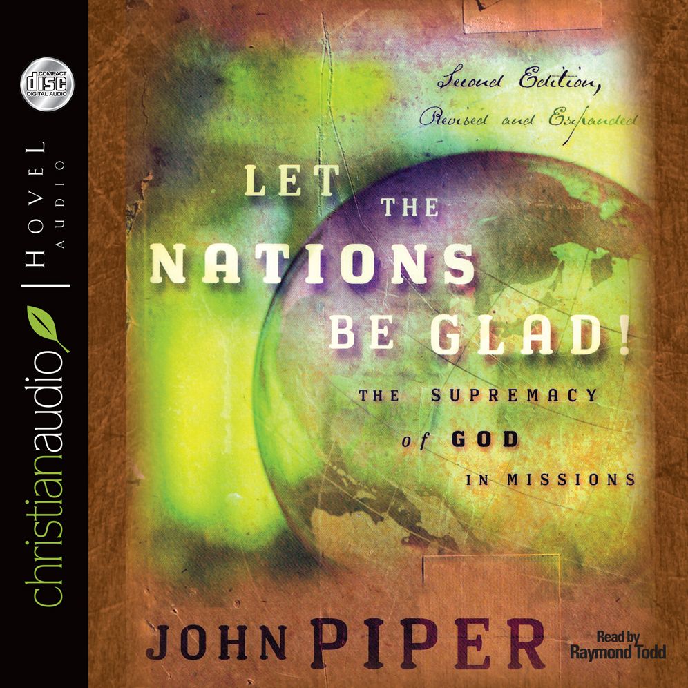 Let the Nations Be Glad: The Supremacy of God in Missions: Second Edition, Revised and Expanded