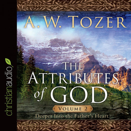 The Attributes of God: Deeper Into the Father's Heart