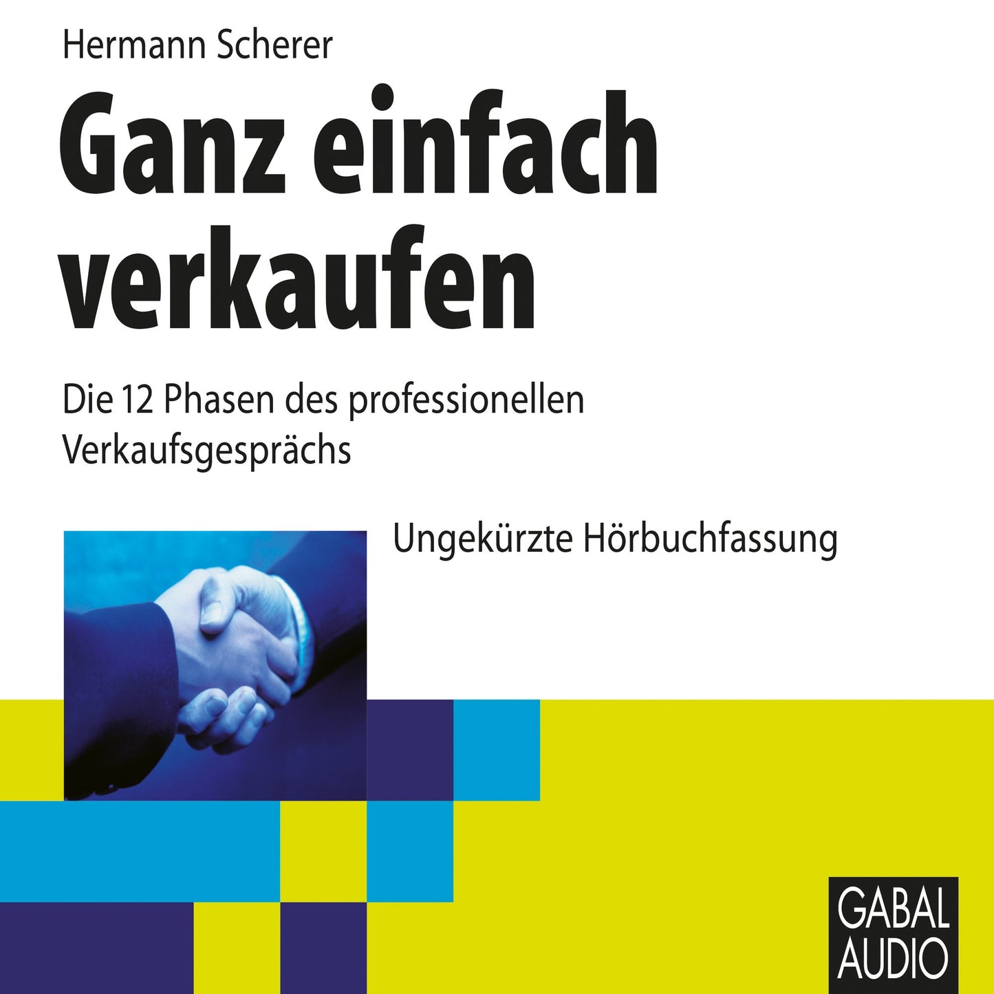 Ganz einfach verkaufen: Die 12 Phasen des professionellen Verkaufsgesprächs