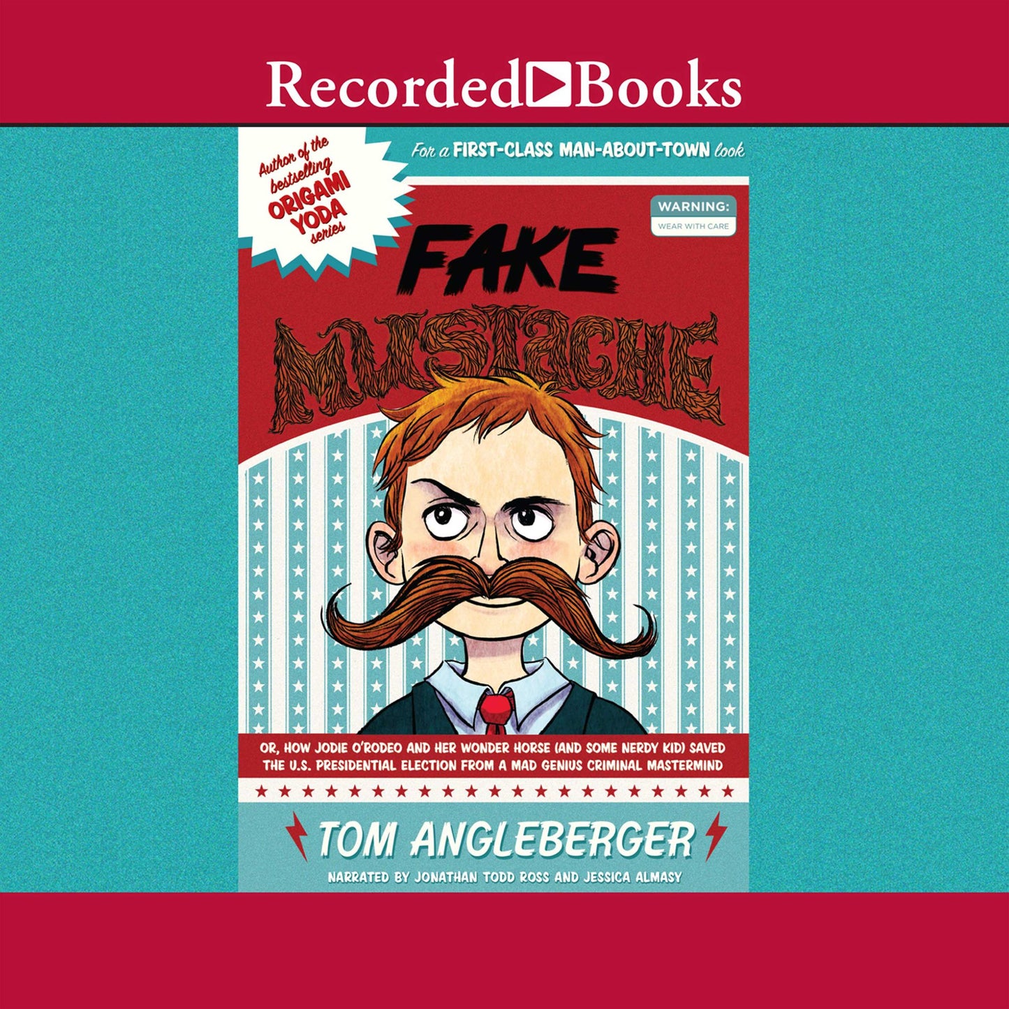 Fake Mustache: Or, How Jodie O'Rodeo and Her Wonder Horse (and Some Nerdy Kid) Saved the U.S. Presidential Election from a Mad Genius