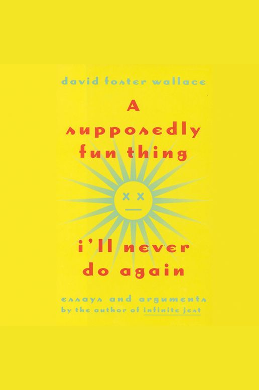 A Supposedly Fun Thing I'll Never Do Again: Essays and Arguments