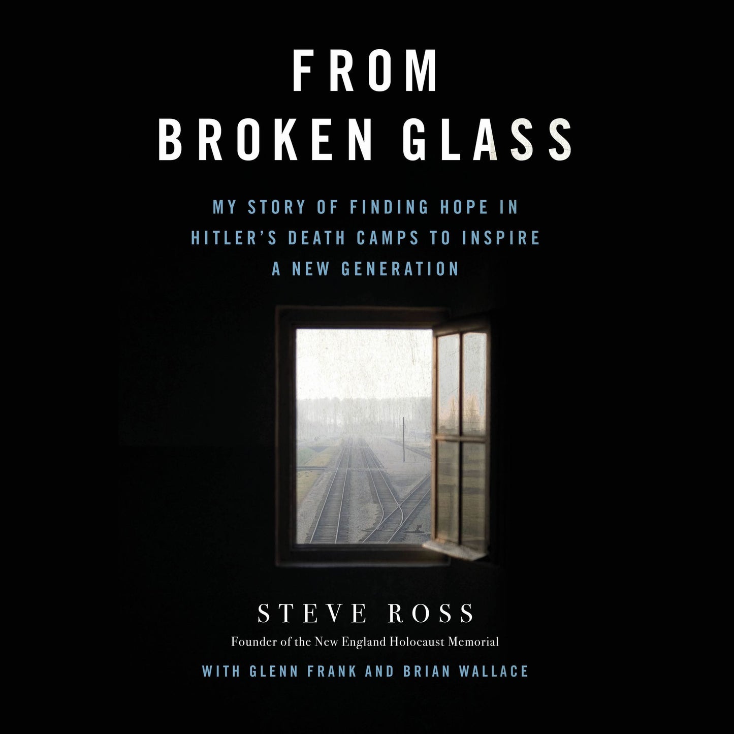 From Broken Glass: My Story of Finding Hope in Hitler's Death Camps to Inspire a New Generation